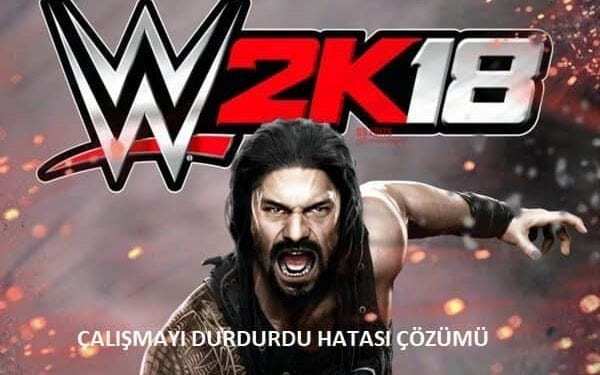 WWE 2K18 Çalışmayı Durdurdu Hatası Çözümü